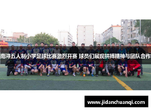 南浔五人制小学足球比赛激烈开赛 球员们展现拼搏精神与团队合作