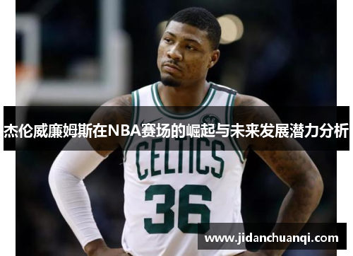 杰伦威廉姆斯在NBA赛场的崛起与未来发展潜力分析