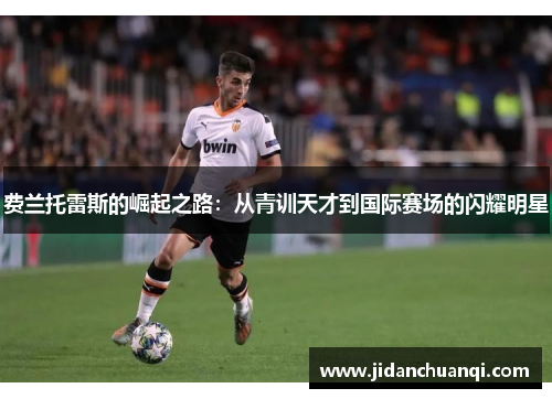 费兰托雷斯的崛起之路：从青训天才到国际赛场的闪耀明星