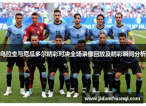乌拉圭与厄瓜多尔精彩对决全场录像回放及精彩瞬间分析